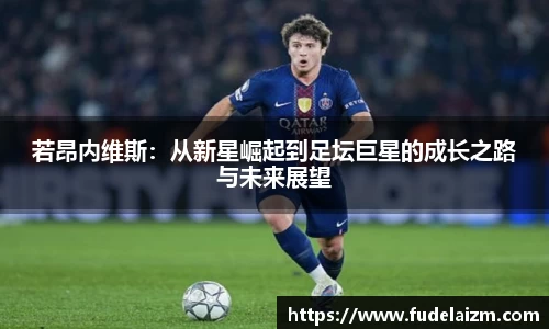 必一若昂内维斯：从新星崛起到足坛巨星的成长之路与未来展望